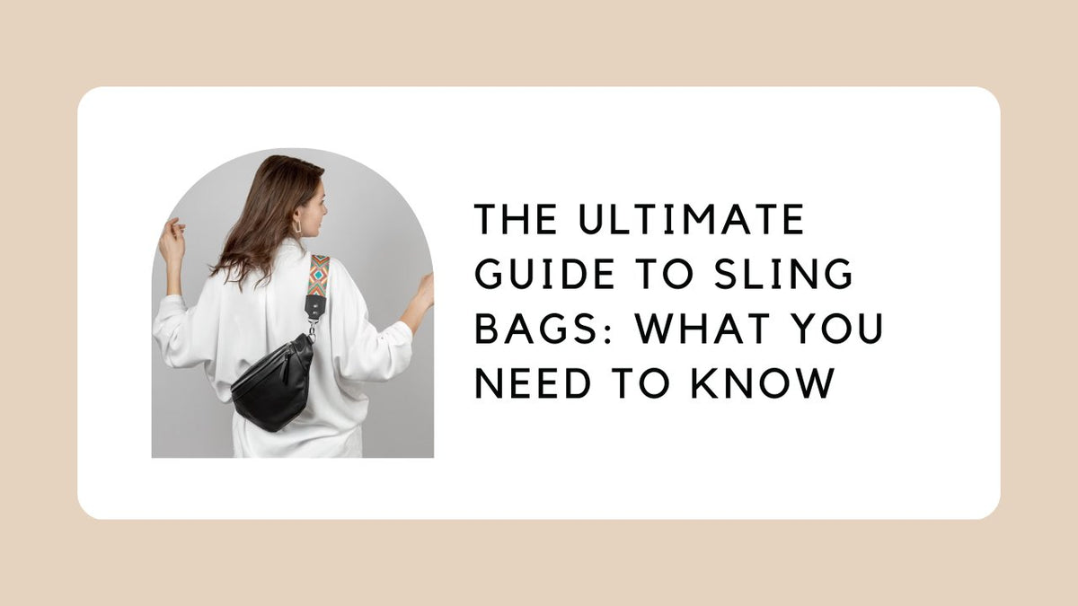The Ultimate Guide to Sling Bags: What You Need to Know
