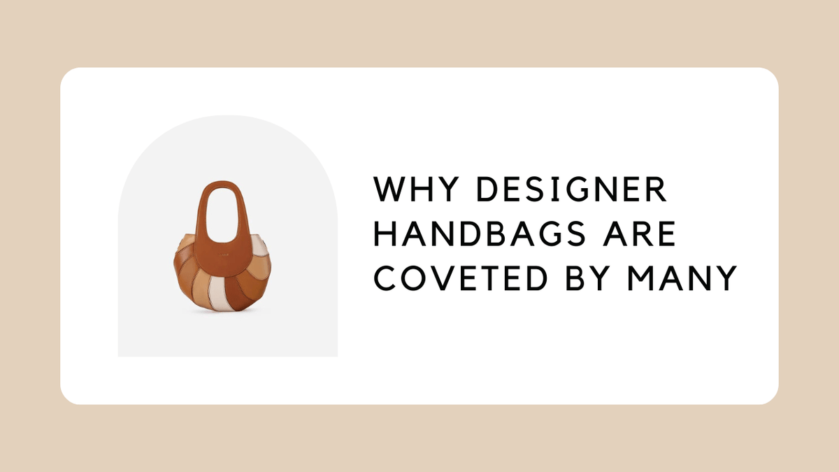 Why Designer Handbags Are Coveted By Many