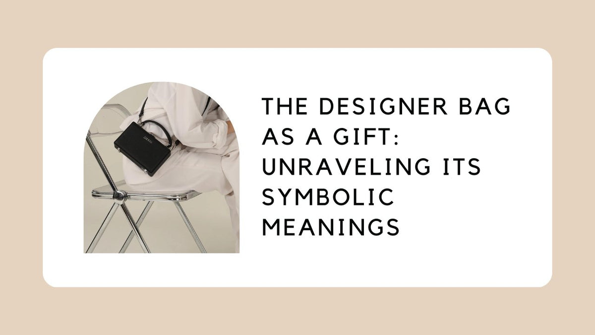 The Designer Bag as a Gift: Unraveling its Symbolic Meanings